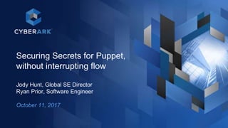 Securing Secrets for Puppet,
without interrupting flow
Jody Hunt, Global SE Director
Ryan Prior, Software Engineer
October 11, 2017
 