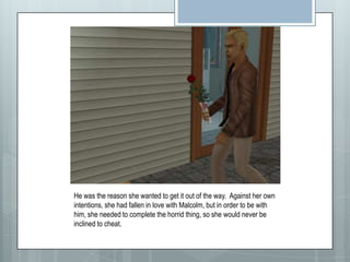 He was the reason she wanted to get it out of the way.  Against her own intentions, she had fallen in love with Malcolm, but in order to be with him, she needed to complete the horrid thing, so she would never be inclined to cheat.