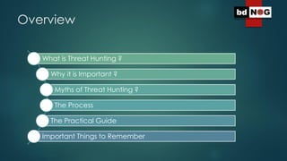 Overview
What is Threat Hunting ?
Why it is Important ?
Myths of Threat Hunting ?
The Process
The Practical Guide
Importan...