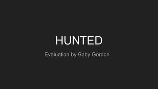 HUNTED
Evaluation by Gaby Gordon
 
