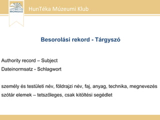 HunTéka Múzeumi Klub
Authority record – Subject
Dateinormsatz - Schlagwort
személy és testületi név, földrajzi név, faj, a...