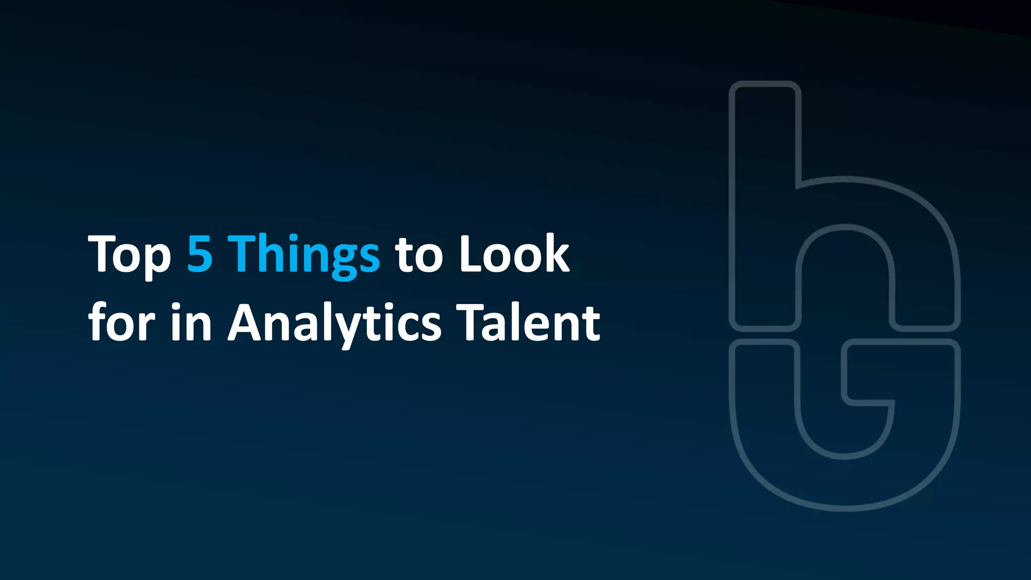 Top 5 Things to Look
for in Analytics Talent
 