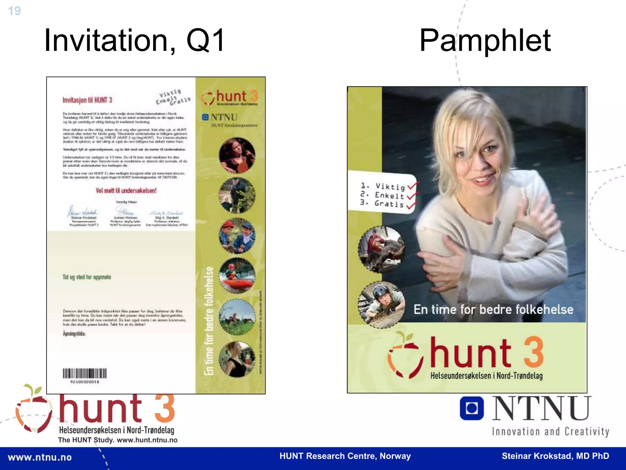 19
The HUNT Study. www.hunt.ntnu.no
Invitation, Q1 Pamphlet
HUNT Research Centre, Norway Steinar Krokstad, MD PhD
 