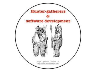 Joseph E. Johnston, Lucasﬁlm, Ltd.
http://www.thepatentdesk.com
Hunter-gatherers
&
software development
 