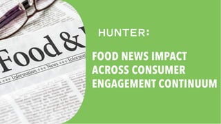FOOD NEWS IMPACT
ACROSS CONSUMER
ENGAGEMENT CONTINUUM
 