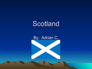 Scotland By:  Adrian C. 