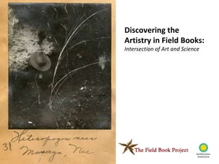 Discovering the
Artistry in Field Books:
Intersection of Art and Science
 