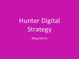 Hunter Digital
Strategy
Meg Harris
 