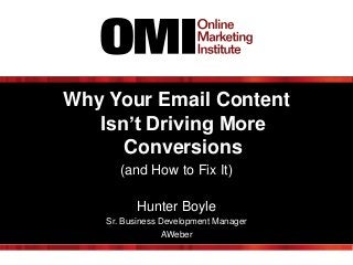 Why Your Email Content
Isn’t Driving More
Conversions
(and How to Fix It)
Hunter Boyle
Sr. Business Development Manager
AWeber

 