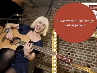 I love what music brings 
out in people 
http://www.clashmusic.com/live-review/levis-craft-of-music-review-the-joy-formidable-rox 
 