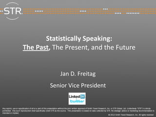 Statistically Speaking:
The Past, The Present, and the Future


            Jan D. Freitag
        Senior Vice President


                                        1
 