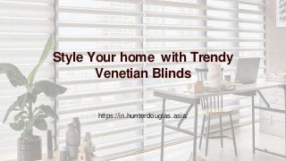 Style Your home with Trendy
Venetian Blinds
https://in.hunterdouglas.asia/
 