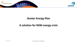 08/04/2017 Commercial-in-Confidence 1
Hunter Energy Plan
A solution for NSW energy crisis
 
