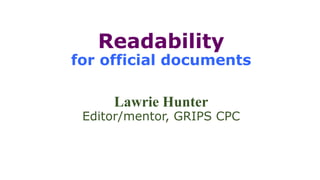 Readability
for official documents
Lawrie Hunter
Editor/mentor, GRIPS CPC
 