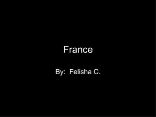 France By:  Felisha C. 