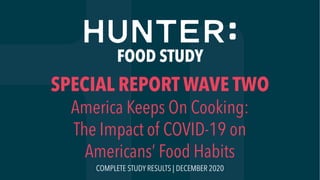 SPECIAL REPORT WAVE TWO
America Keeps On Cooking:
The Impact of COVID-19 on
Americans’ Food Habits
FOOD STUDY
COMPLETE STUDY RESULTS | DECEMBER 2020
 