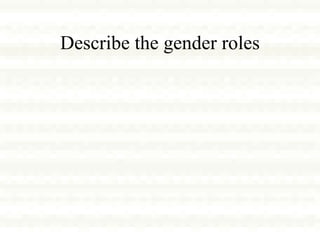 Describe the gender roles 
