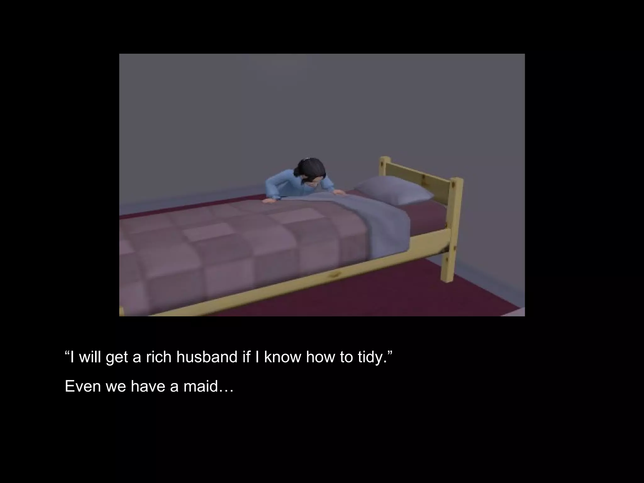 “ I will get a rich husband if I know how to tidy.” Even we have a maid… 