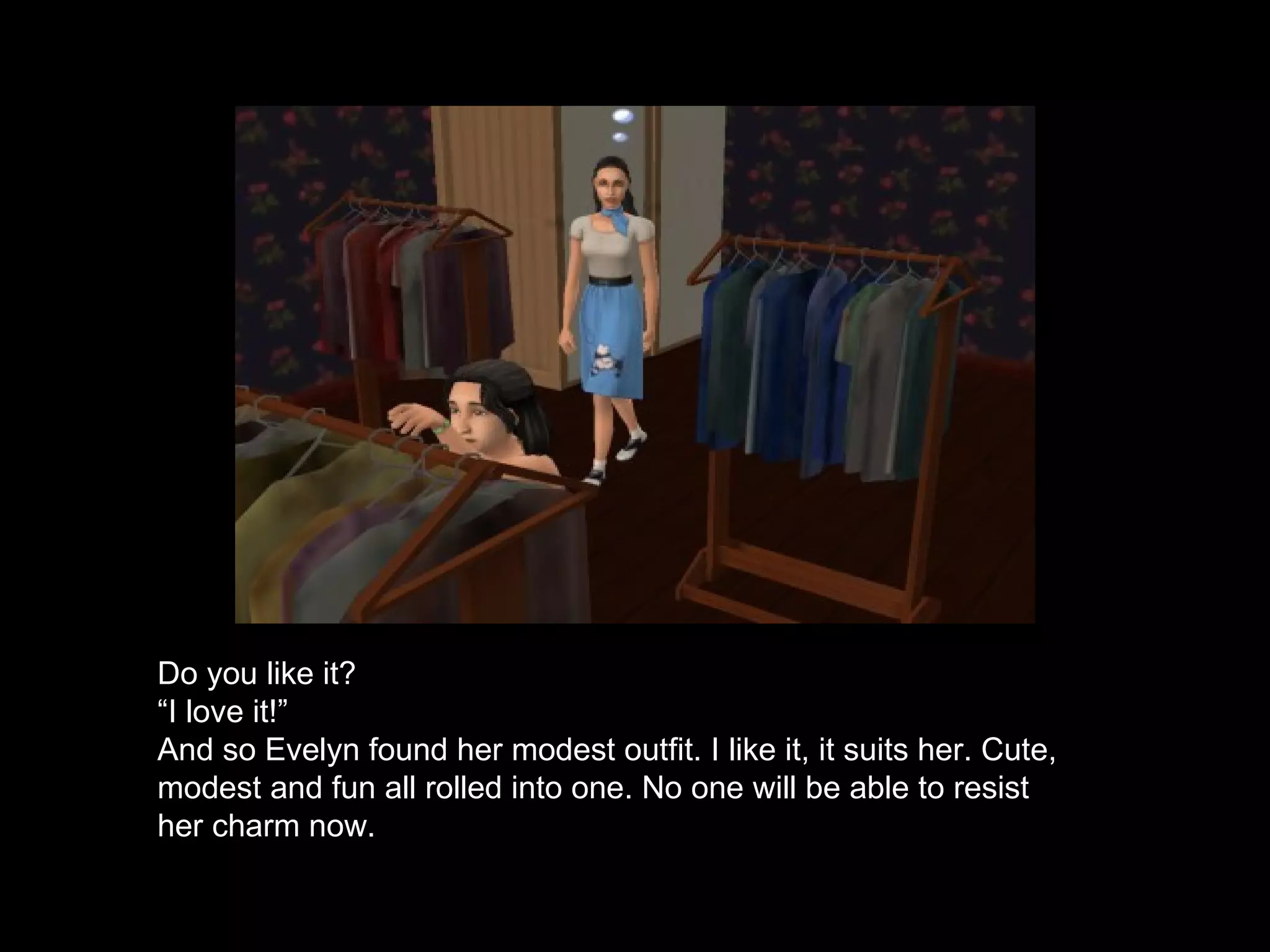 Do you like it? “ I love it!”  And so Evelyn found her modest outfit. I like it, it suits her. Cute, modest and fun all rolled into one. No one will be able to resist her charm now. 