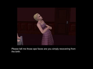 Please tell me those ape faces are you simply recovering from the birth. 