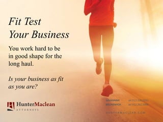 SAVANNAH tel 912.236.0261
BRUNSWICK tel 912.262.5996
H U N T E R M A C L E A N . C O M
Fit Test
Your Business
You work hard to be
in good shape for the
long haul.
Is your business as fit
as you are?
 