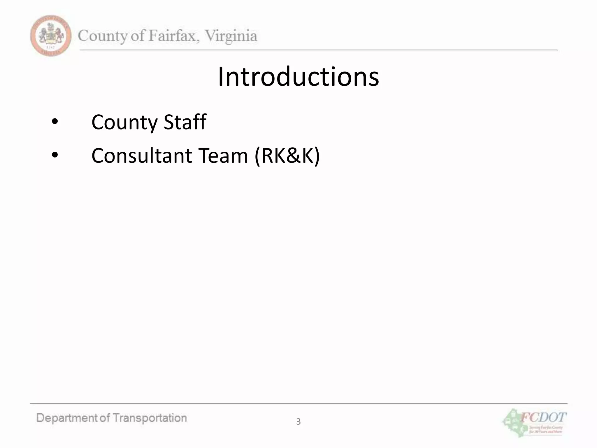 Introductions
• County Staff
• Consultant Team (RK&K)
3
 