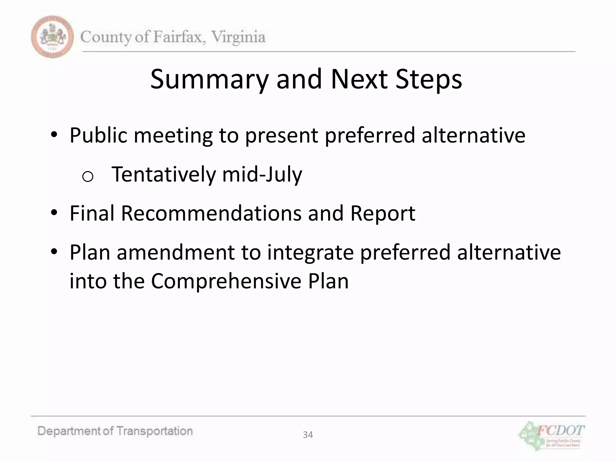 Summary and Next Steps
• Public meeting to present preferred alternative
o Tentatively mid-July
• Final Recommendations and Report
• Plan amendment to integrate preferred alternative
into the Comprehensive Plan
34
 