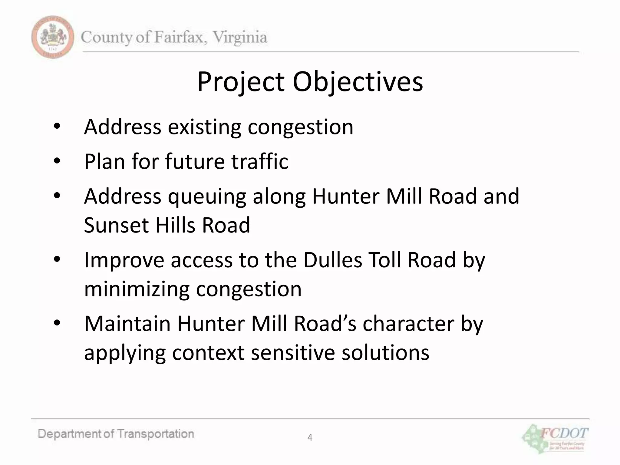 Project Objectives
• Address existing congestion
• Plan for future traffic
• Address queuing along Hunter Mill Road and
Sunset Hills Road
• Improve access to the Dulles Toll Road by
minimizing congestion
• Maintain Hunter Mill Road’s character by
applying context sensitive solutions
4
 