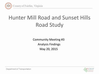 Hunter Mill Road and Sunset Hills
Road Study
Community Meeting #3
Analysis Findings
May 20, 2015
 