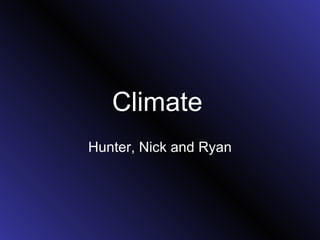 Climate   Hunter, Nick and Ryan 