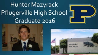 Hunter Mazyrack
Pflugerville High School
Graduate 2016
 