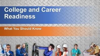 College and Career
Readiness
What You Should Know
 