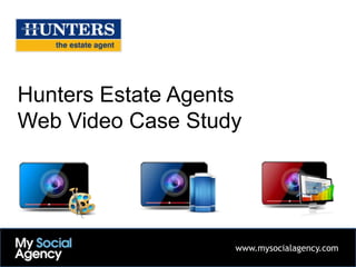 Hunters Estate Agents
Web Video Case Study




                    www.mysocialagency.com
 