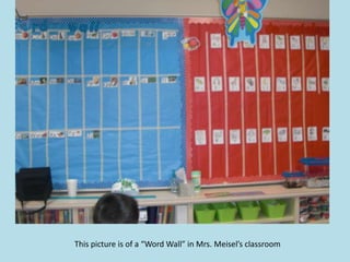 This picture is of a “Word Wall” in Mrs. Meisel’s classroom
 