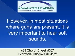 However, in most situations
where guns are present, it is
 very important to hear soft
          sounds.

       636 Church Street #307
     Evanston, Illinois 60201-4579
 