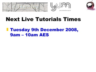 Next Live Tutorials Times Tuesday 9th December 2008, 9am – 10am AES