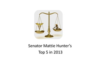Senator Mattie Hunter’s
Top 5 in 2013

 