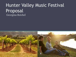 Hunter Valley Music Festival 
Proposal 
Georgina Reichel 
 