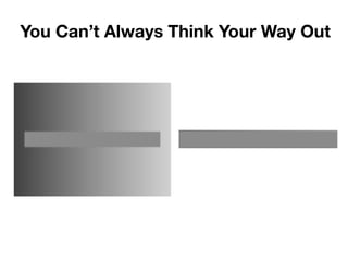 You Can’t Always Think Your Way Out
 