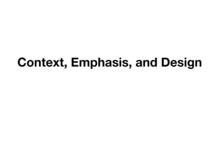 Context, Emphasis, and Design
	
 