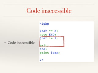Code inaccessible
<?php
$bar *= 2;
goto END:
$bar += 1;
      
exit; 
end:
print $bar;
?>
❖ Code inaccessible
 