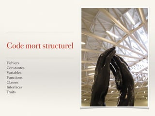 Code mort structurel
Fichiers
Constantes
Variables
Functions
Classes
Interfaces
Traits
 