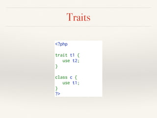 Traits
<?php
trait t1 {
   use t2;
}
class c {
   use t1;
}
?>
 