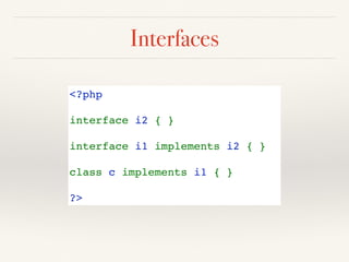 Interfaces
<?php
interface i2 { }
interface i1 implements i2 { }
class c implements i1 { }
?>
 