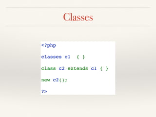 Classes
<?php
classes c1  { }
class c2 extends c1 { }
new c2();
?>
 