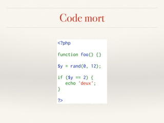 Code mort
<?php
function foo() {}
$y = rand(0, 12);
echo 'two';
?>
if ($y == 2) {
   echo 'deux';
} 
?>
 