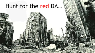 Hunt for the red DA..
 