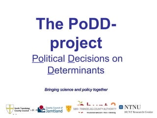 The PoDD-project   Po litical  D ecisions on  D eterminants Bringing science and policy together 