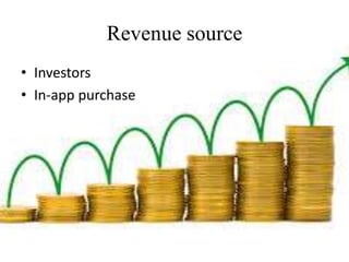 Revenue source
• Investors
• In-app purchase
 