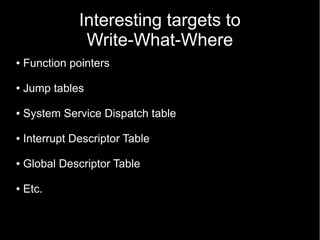 Interesting targets to
                Write-What-Where
●   Function pointers

●   Jump tables

●   System Service Dispatc...